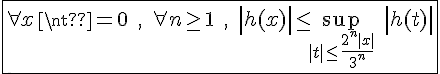 4$\fbox{\forall x\neq0\;,\;\forall n\ge1\;,\;\left|h(x)\right|\le\displaystyle\sup_{|t|\le\frac{2^n|x|}{3^n}}\;\left|h(t)\right|}